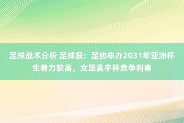 足球战术分析 足球报：足协申办2031年亚洲杯生着力较高，女足寰宇杯竞争利害