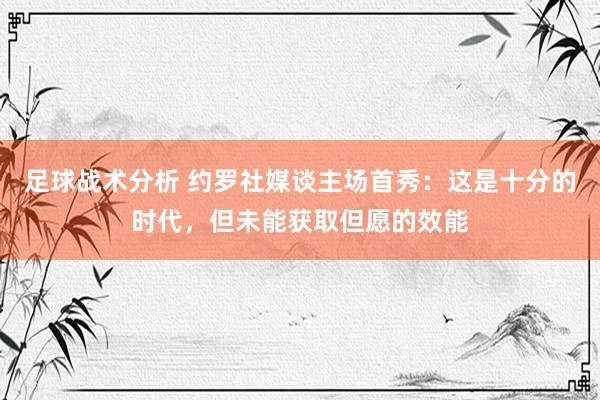 足球战术分析 约罗社媒谈主场首秀：这是十分的时代，但未能获取但愿的效能