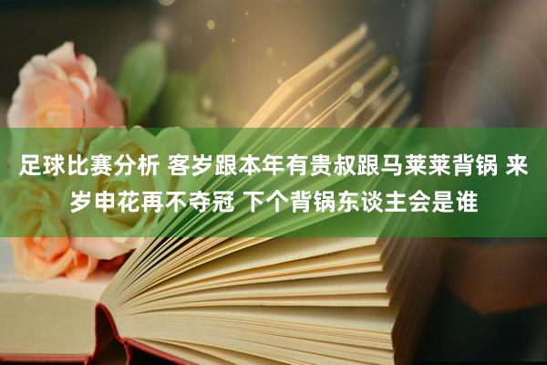 足球比赛分析 客岁跟本年有贵叔跟马莱莱背锅 来岁申花再不夺冠 下个背锅东谈主会是谁